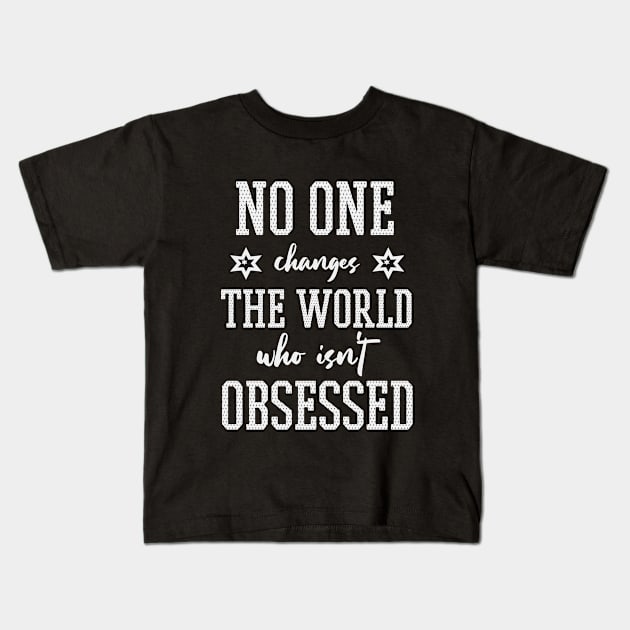 No one changes the world who isn't obsessed - Billie Jean King (white) Kids T-Shirt by Everyday Inspiration